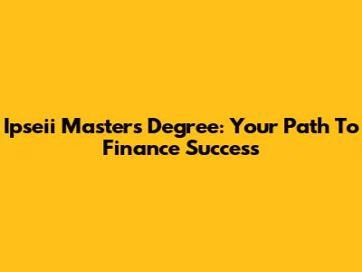 Ipseii Master's Degree: Your Path To Finance Success